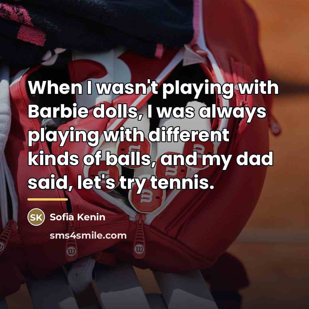 “When I wasn't playing with Barbie dolls, I was always…” quote by Sofia Kenin