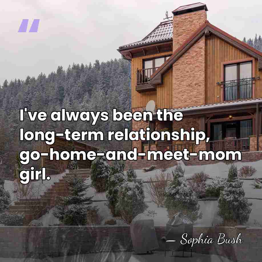 I've always been the long-term relationship, go-home-and-meet-mom girl. - Sophia Bush
