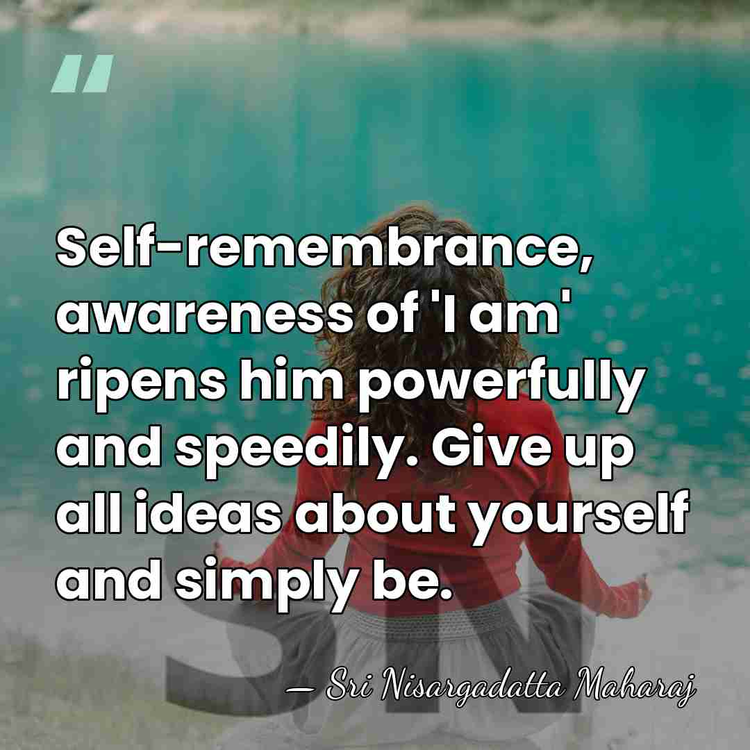 Self-remembrance, awareness of 'I am' ripens him powerfully and speedily. Give up&hellip; - Sri Nisargadatta Maharaj