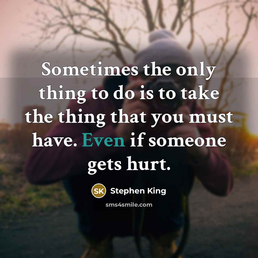 “Sometimes the only thing to do is to take the…” quote by Stephen King