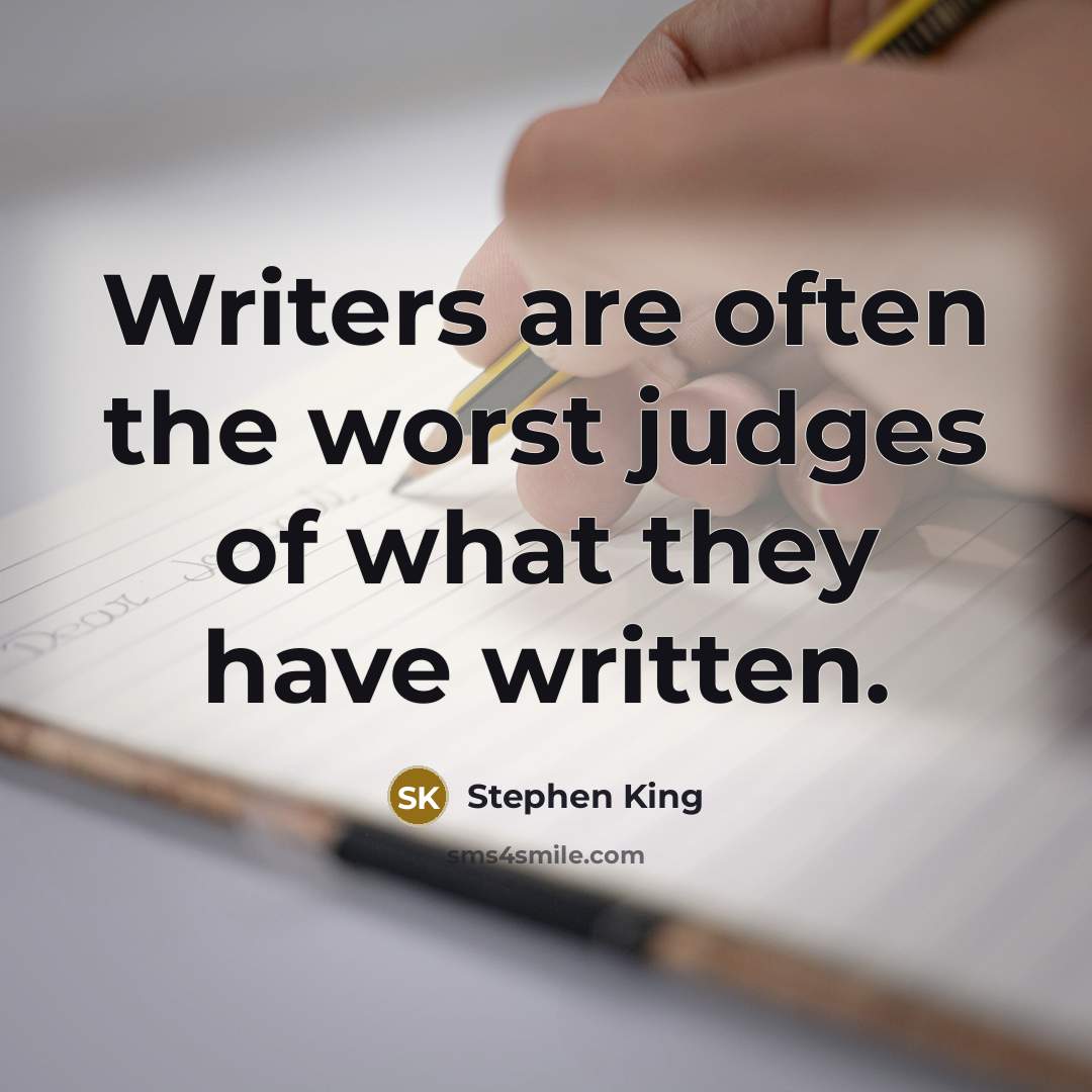 “Writers are often the worst judges of what they have…” quote by Stephen King