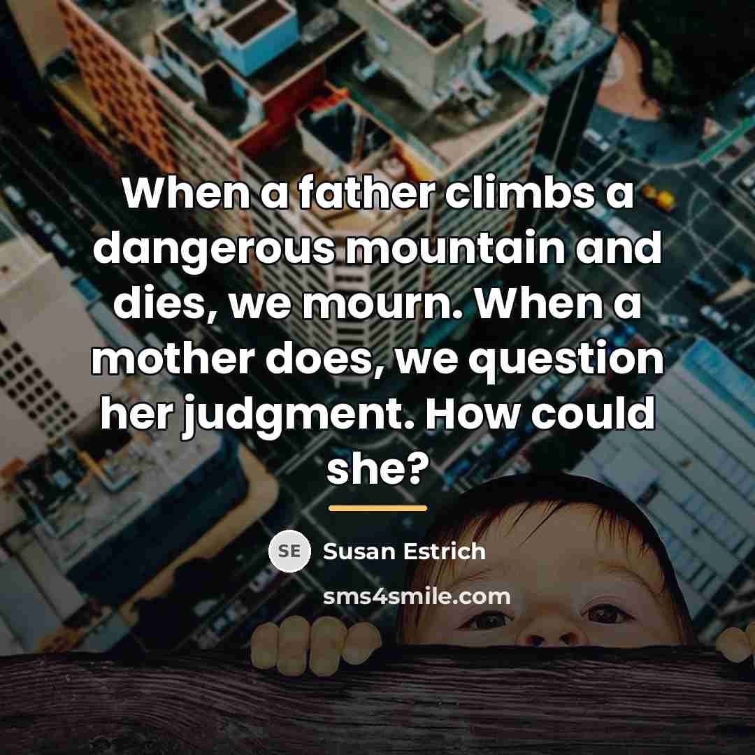 “When a father climbs a dangerous mountain and dies, we…” quote by Susan Estrich