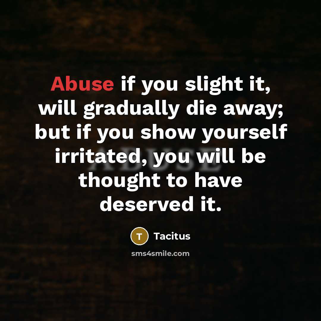 “Abuse if you slight it, will gradually die away; but…” quote by Tacitus