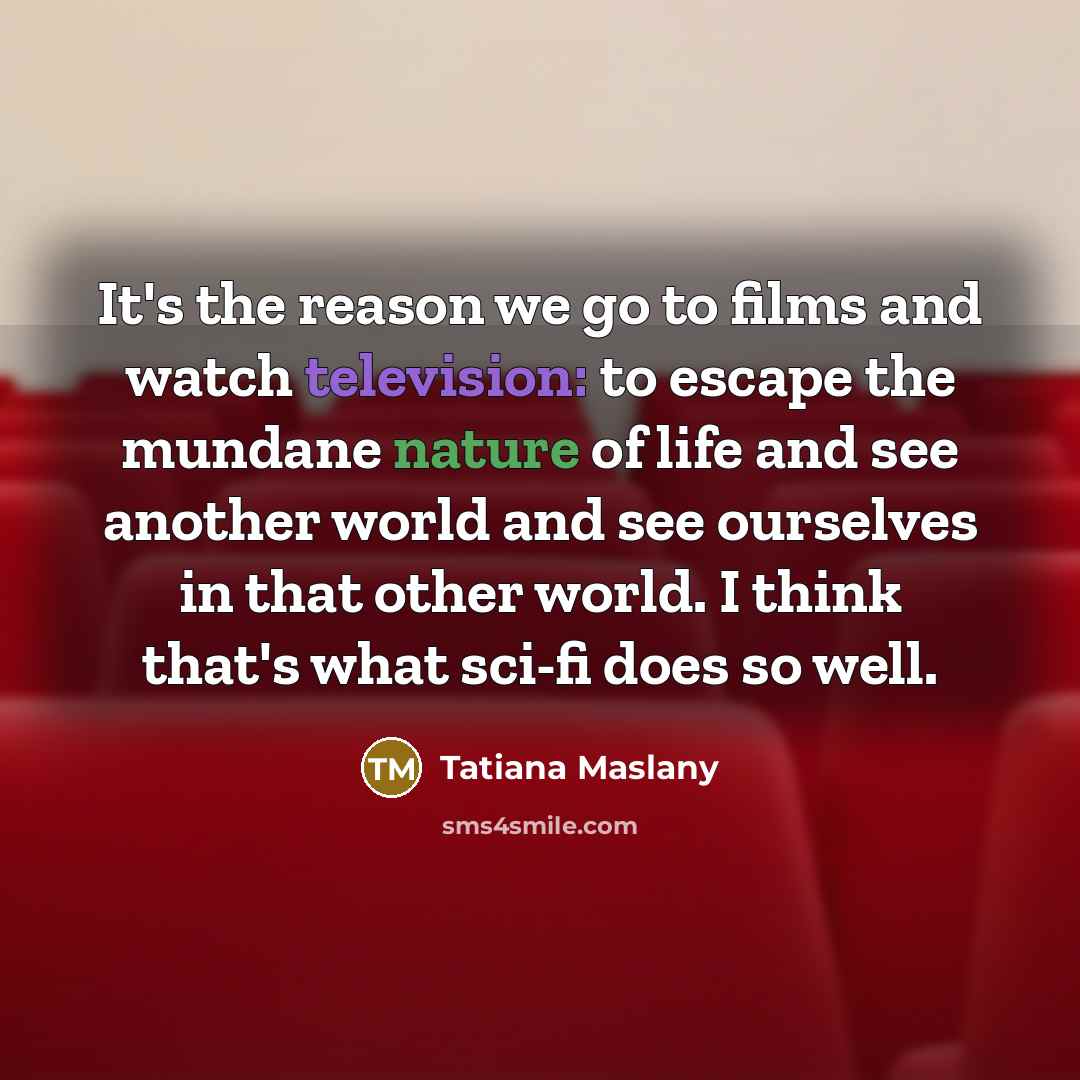 “It's the reason we go to films and watch television:…” quote by Tatiana Maslany