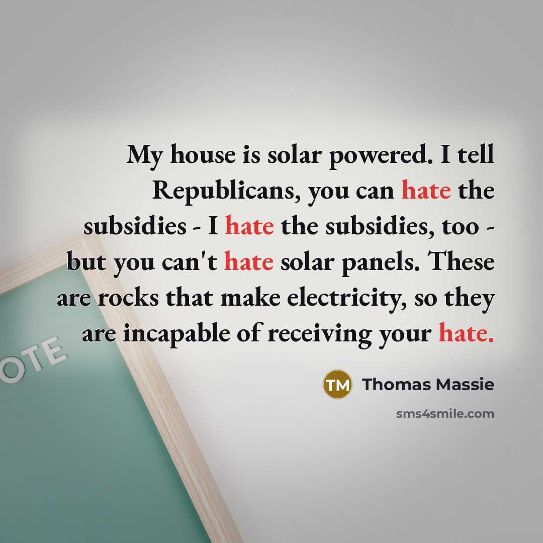 “My house is solar powered. I tell Republicans, you can…” quote by Thomas Massie