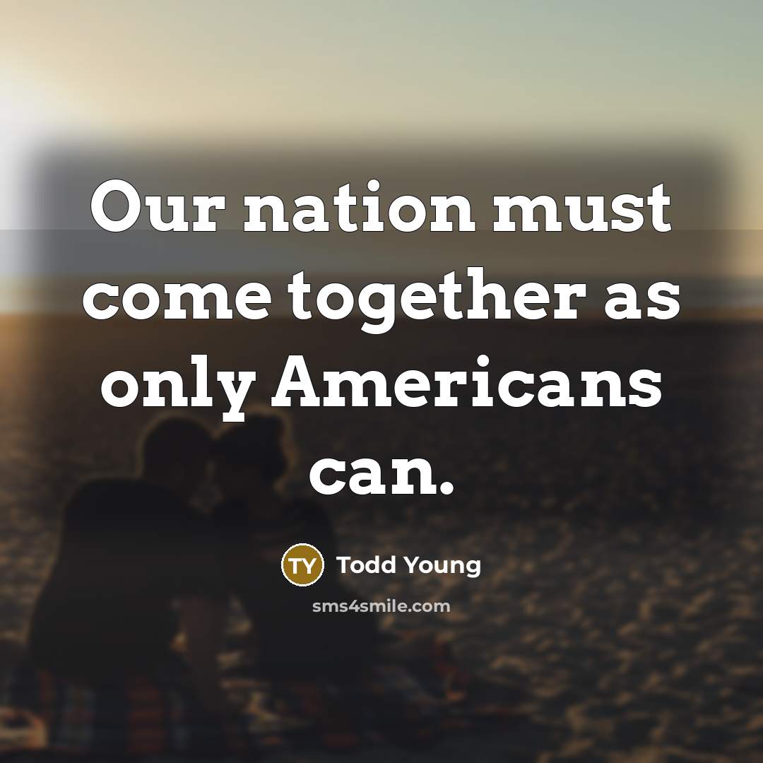 “Our nation must come together as only Americans can.” quote by Todd Young