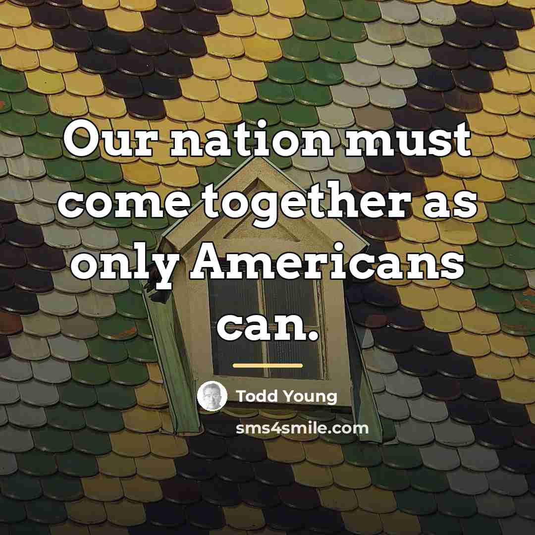 “Our nation must come together as only Americans can.…” quote by Todd Young