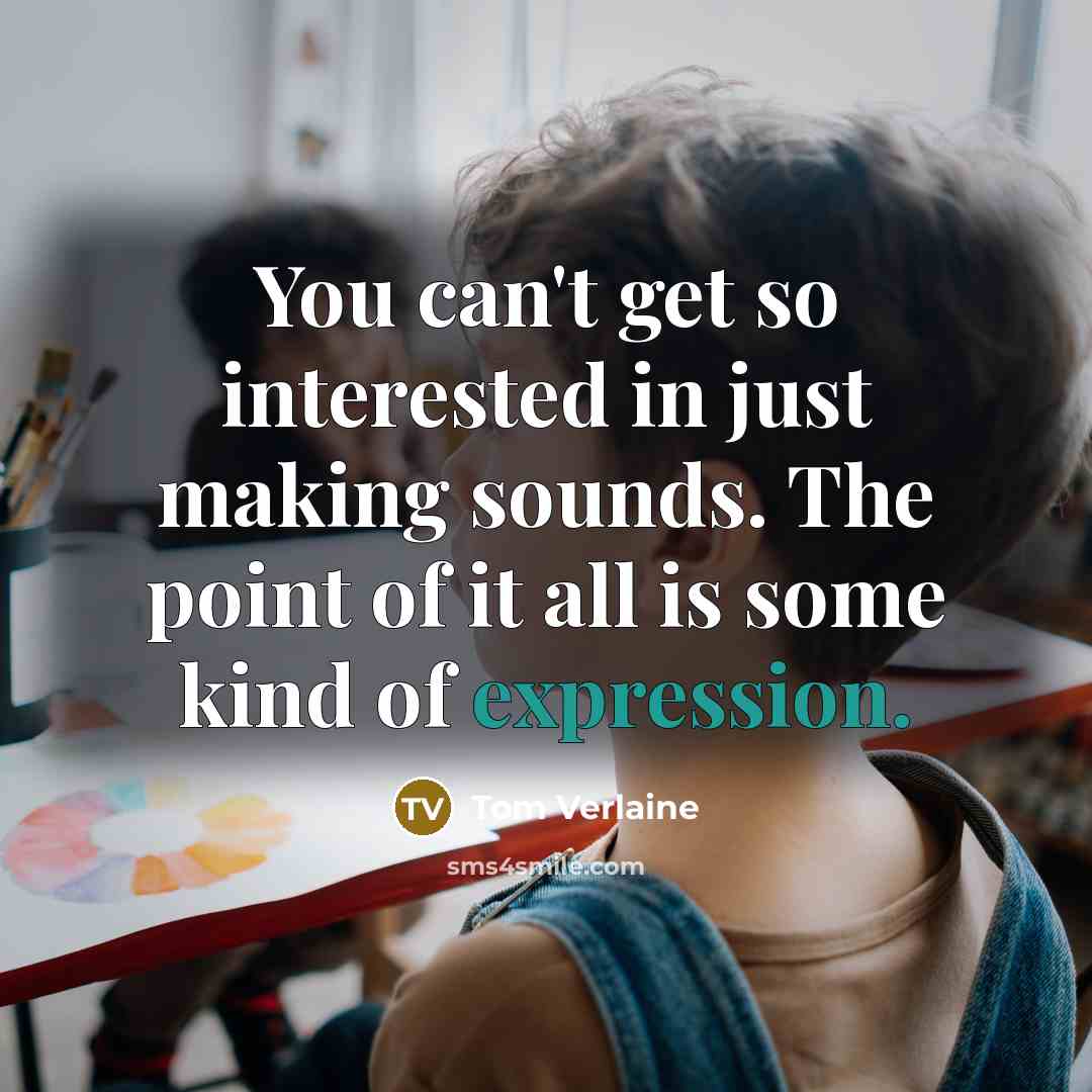 “You can't get so interested in just making sounds. The…” quote by Tom Verlaine
