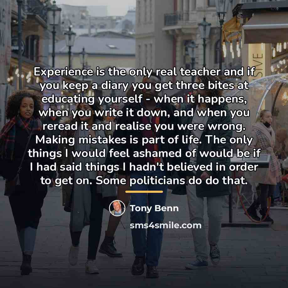 “Experience is the only real teacher and if you keep…” quote by Tony Benn