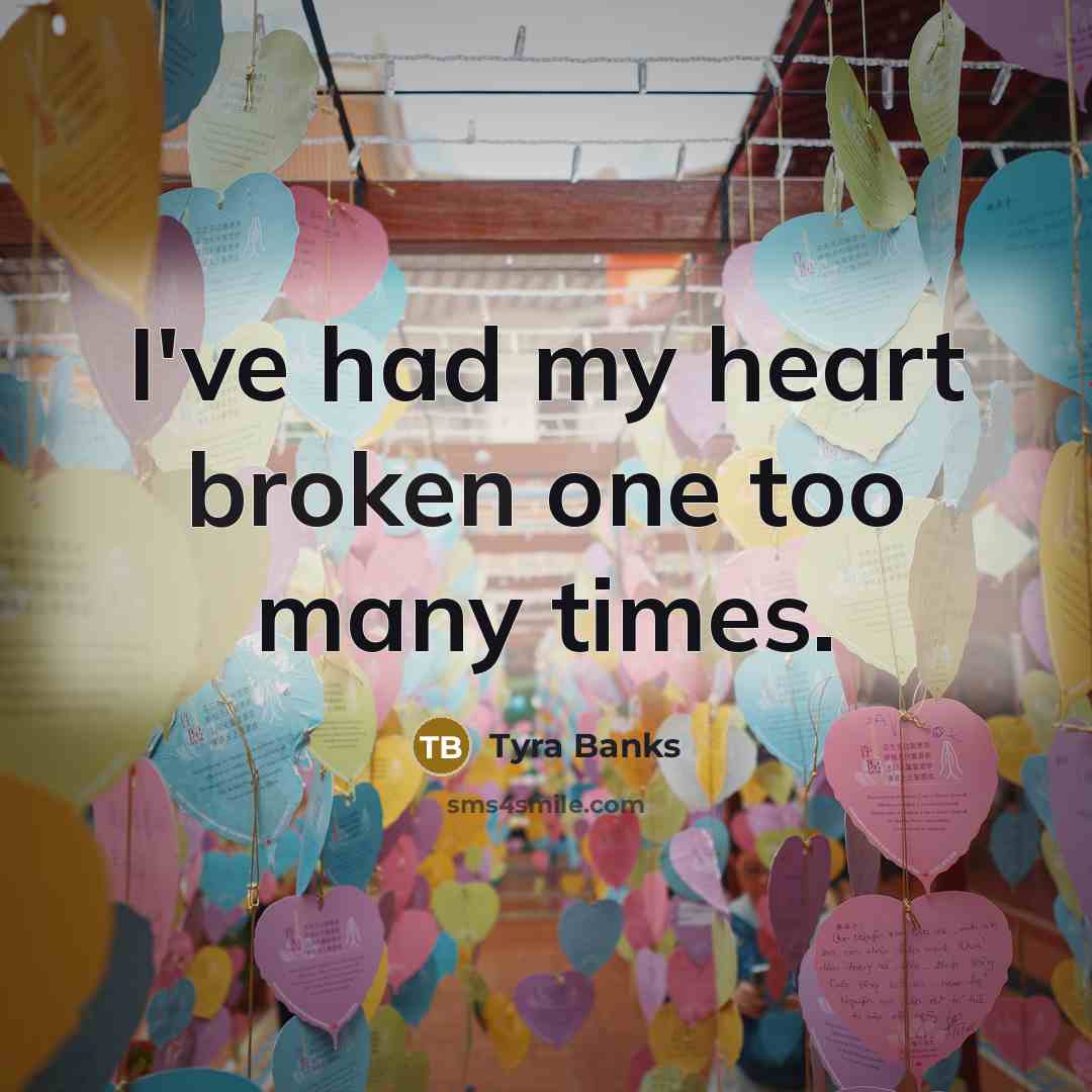 “I've had my heart broken one too many times.…” quote by Tyra Banks