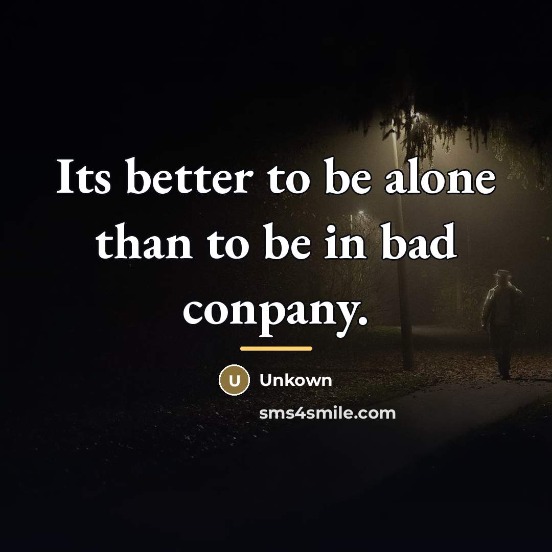 “Its better to be alone than to be in bad…” quote by Unkown