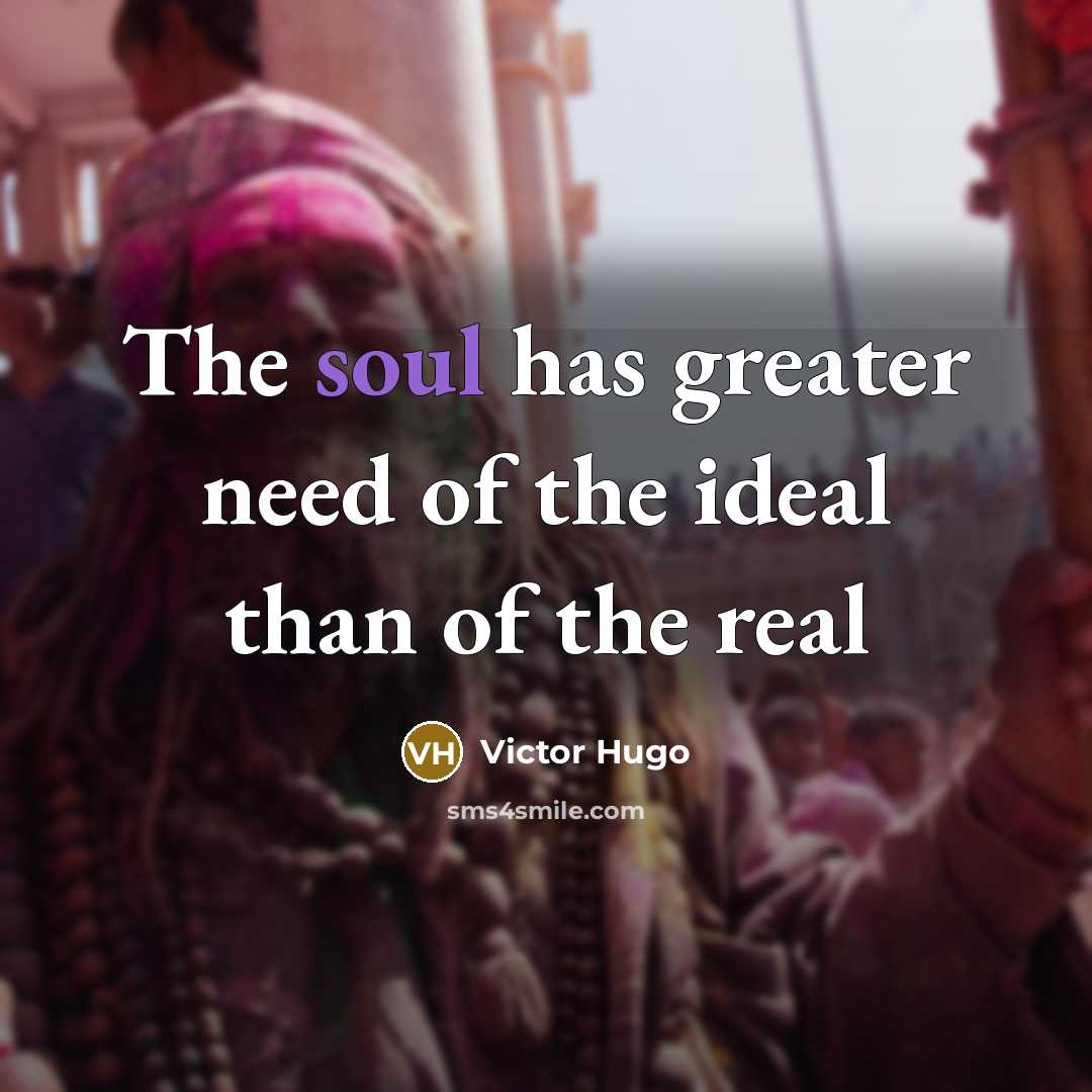 “The soul has greater need of the ideal than of…” quote by Victor Hugo