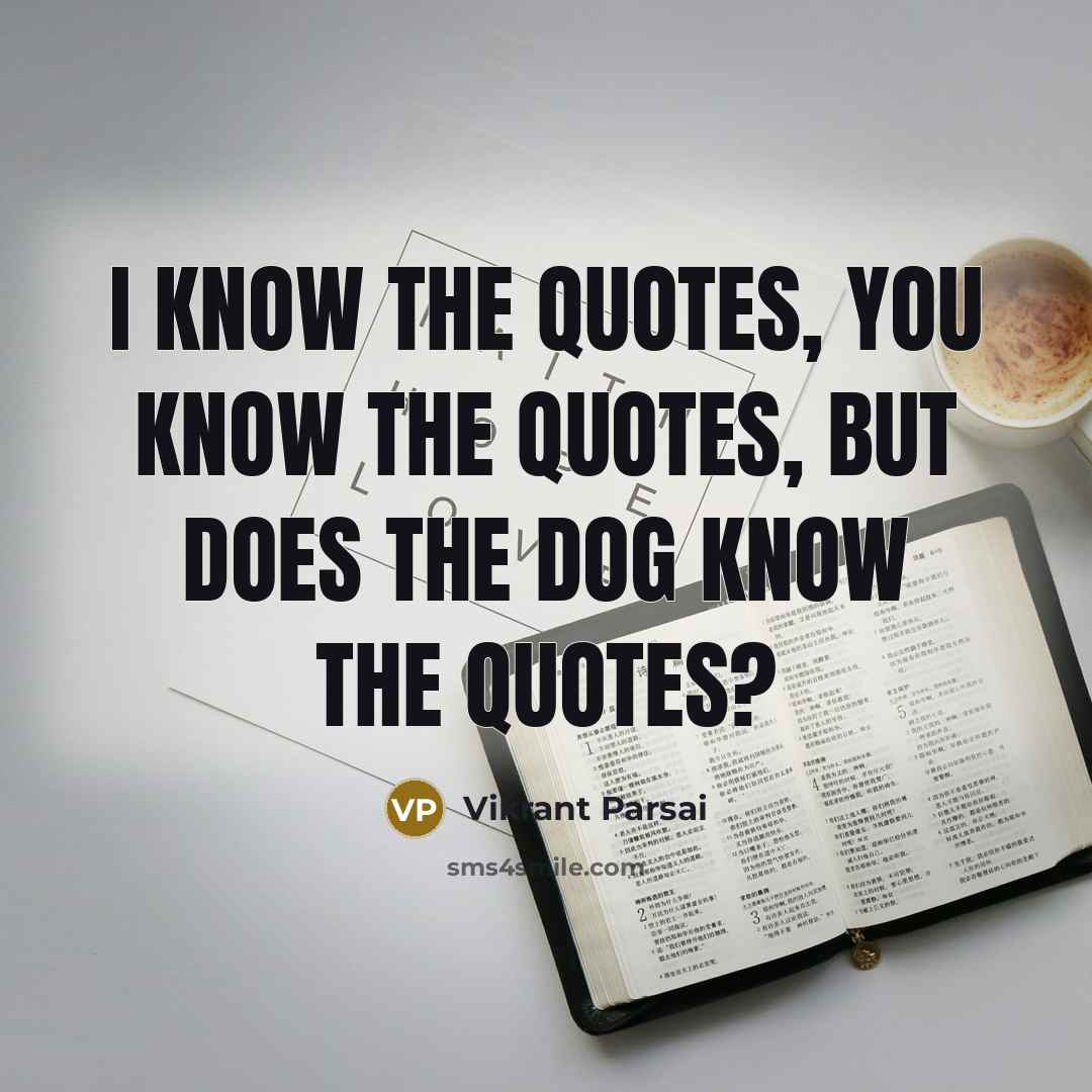 “I know the quotes, you know the quotes, but does…” quote by Vikrant Parsai