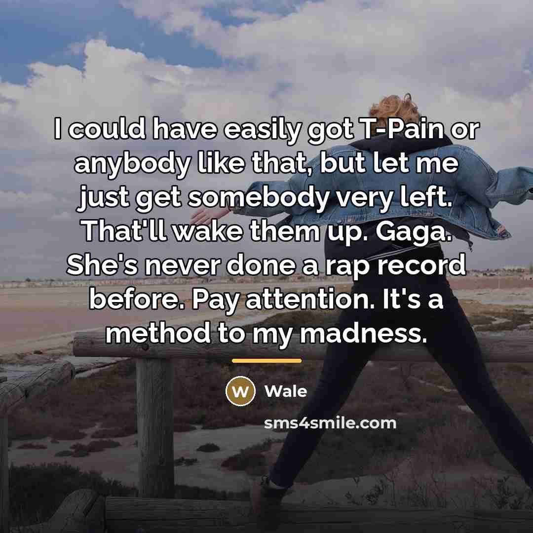 “I could have easily got T-Pain or anybody like that,…” quote by Wale