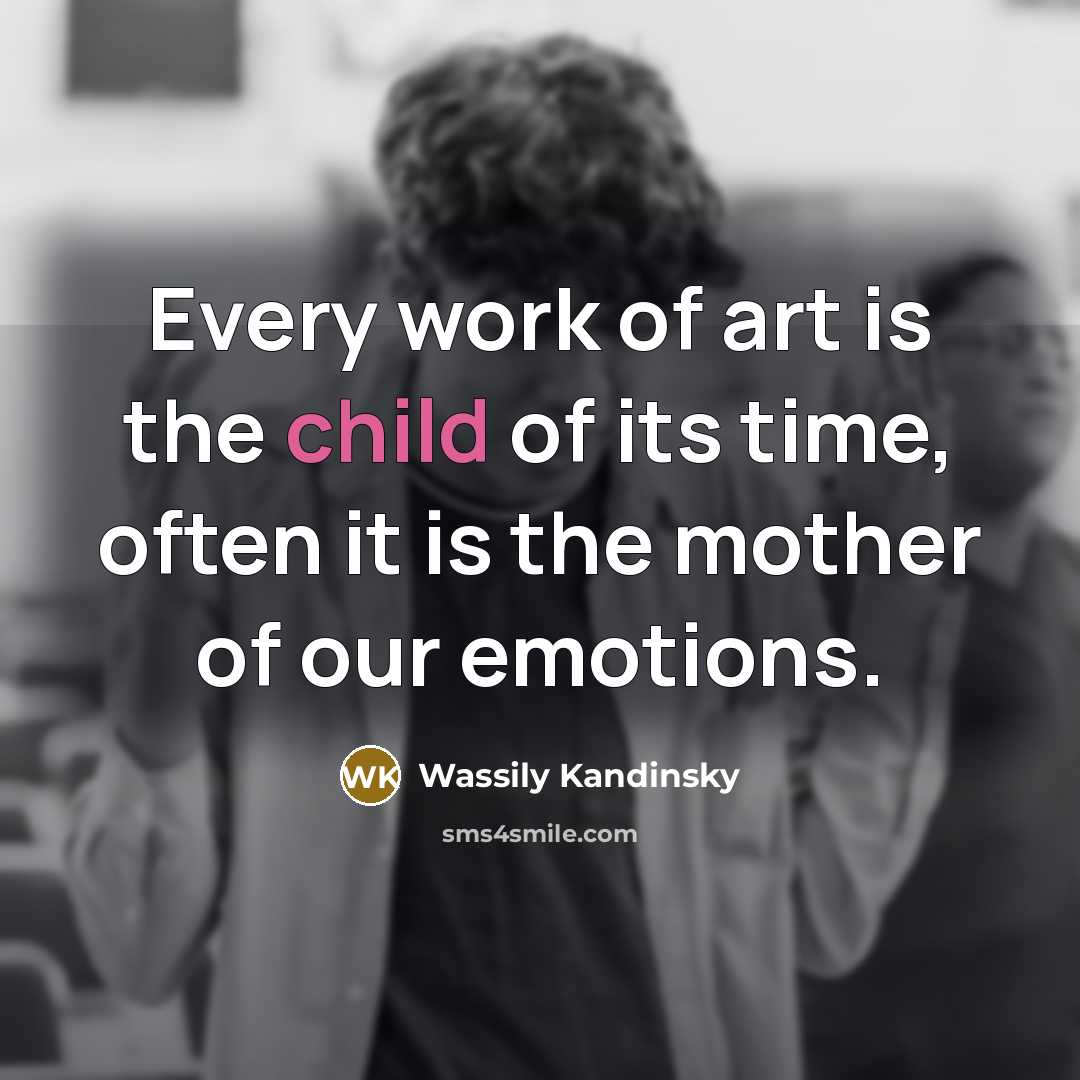 “Every work of art is the child of its time,…” quote by Wassily Kandinsky