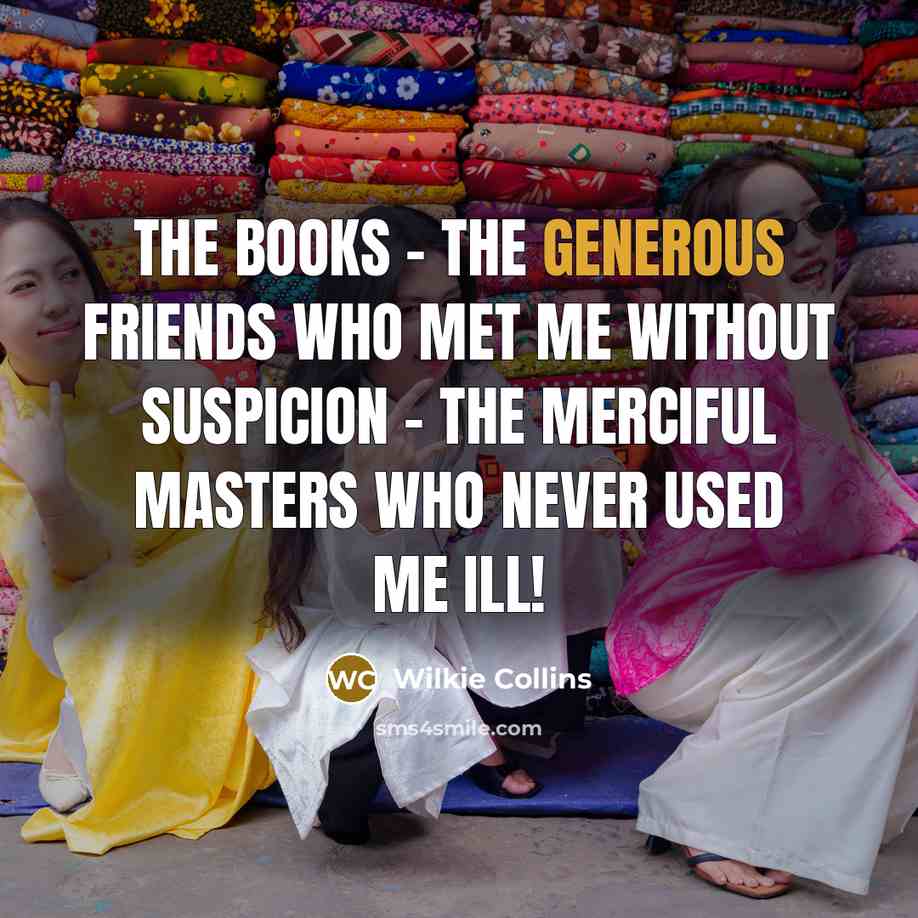 “The books - the generous friends who met me without…” quote by Wilkie Collins