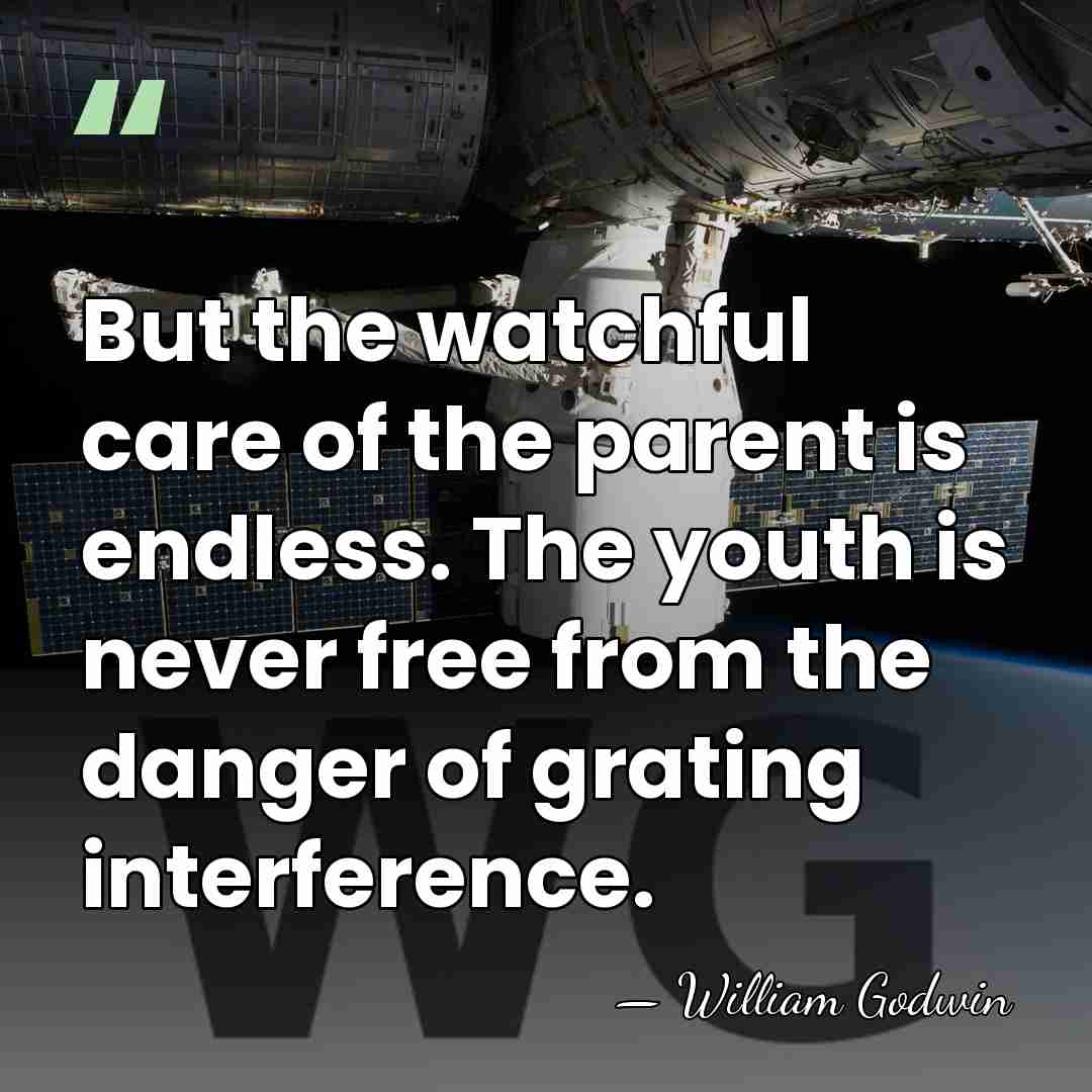 But the watchful care of the parent is endless. The youth is&hellip; - William Godwin