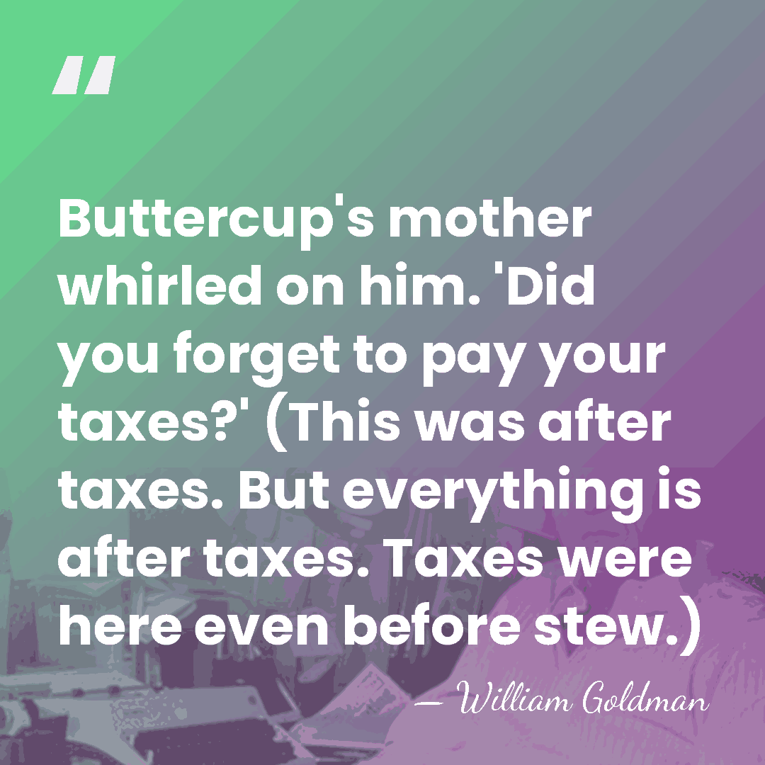 Buttercup's mother whirled on him. 'Did you forget to pay your taxes?'&hellip; - William Goldman