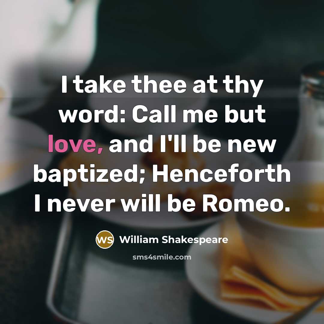 “I take thee at thy word: Call me but love,…” quote by William Shakespeare