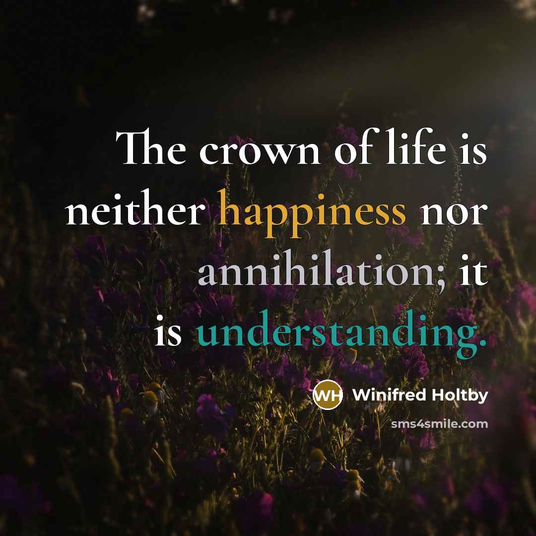 “The crown of life is neither happiness nor annihilation; it…” quote by Winifred Holtby
