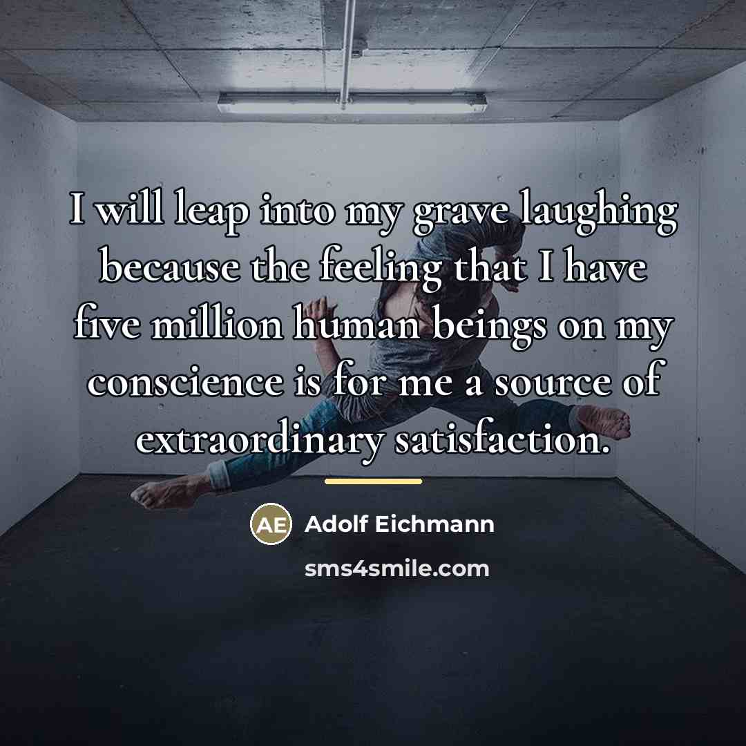 “I will leap into my grave laughing because the feeling…” quote by Adolf Eichmann