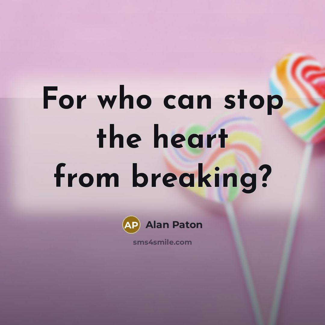 “For who can stop the heart from breaking?…” quote by Alan Paton