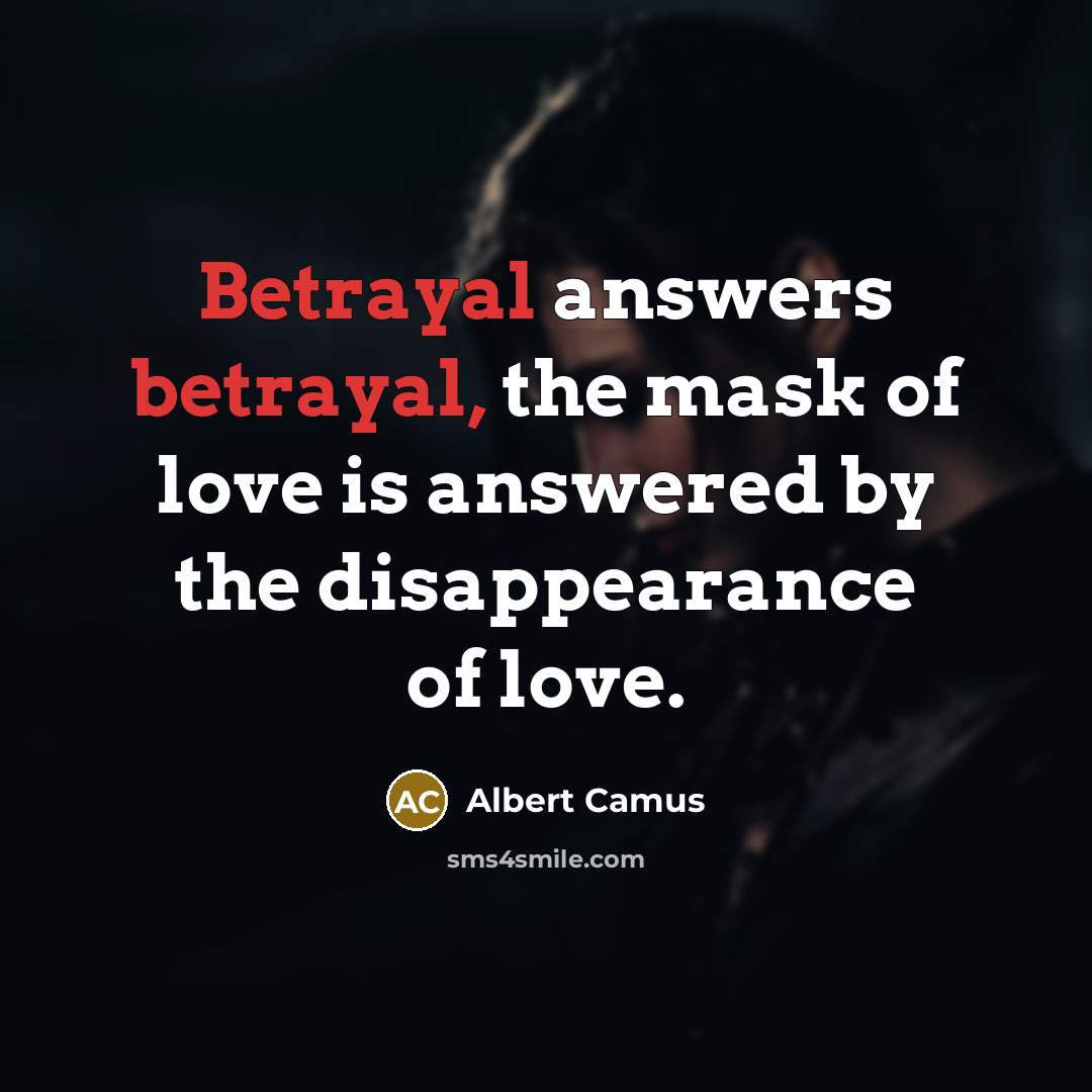 “Betrayal answers betrayal, the mask of love is answered by…” quote by Albert Camus