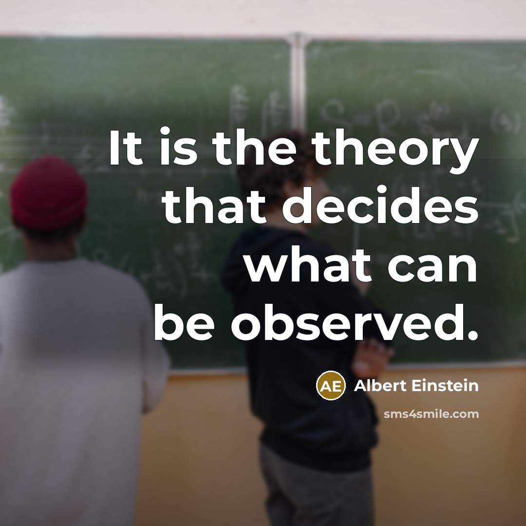 “It is the theory that decides what can be observed.” quote by Albert Einstein