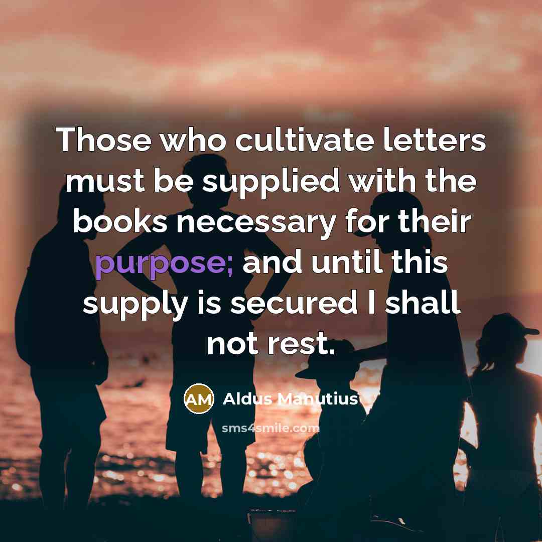 “Those who cultivate letters must be supplied with the books…” quote by Aldus Manutius