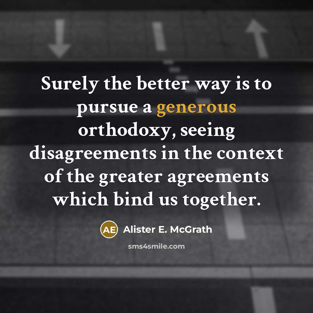 “Surely the better way is to pursue a generous orthodoxy,…” quote by Alister E. McGrath