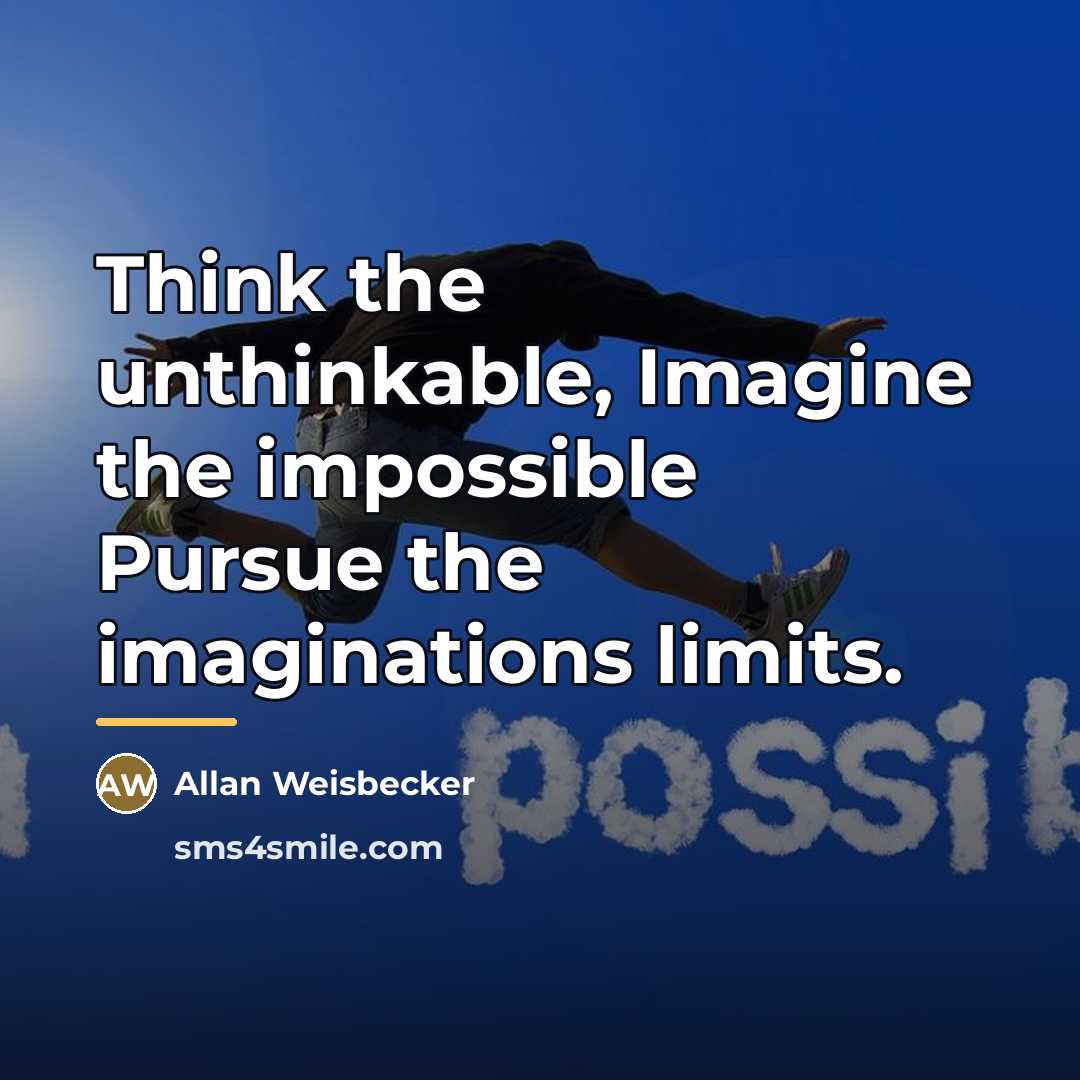 “Think the unthinkable, Imagine the impossible Pursue the imaginations limits.…” quote by Allan Weisbecker