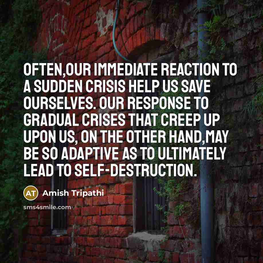 “Often,our immediate reaction to a sudden crisis help us save…” quote by Amish Tripathi
