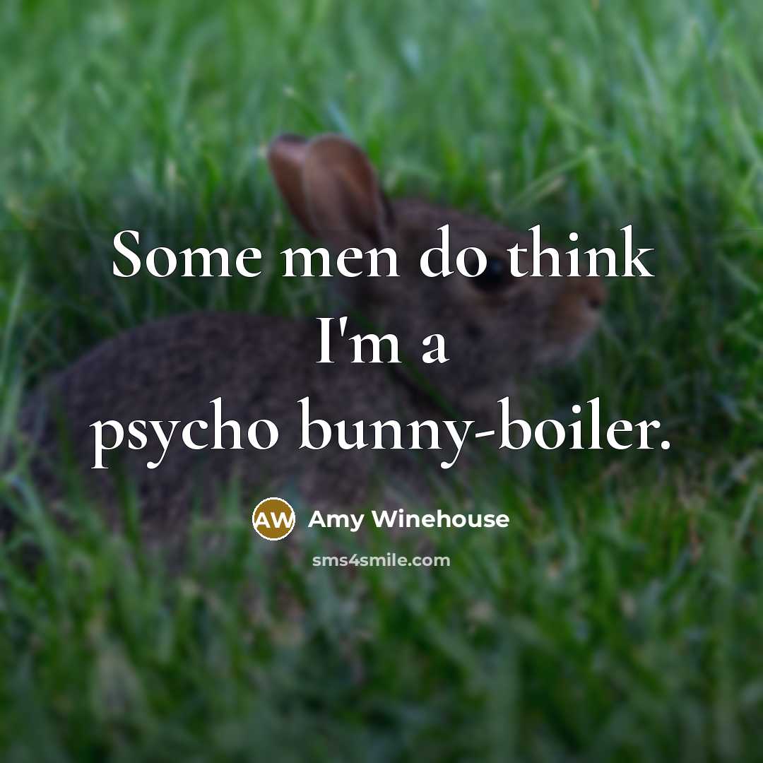 “Some men do think I'm a psycho bunny-boiler.…” quote by Amy Winehouse