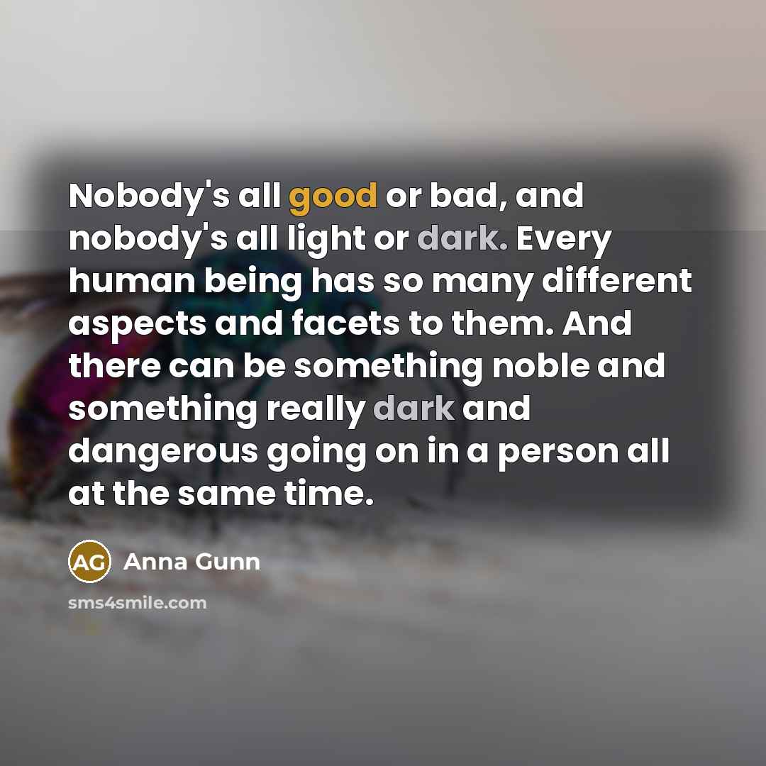 “Nobody's all good or bad, and nobody's all light or…” quote by Anna Gunn