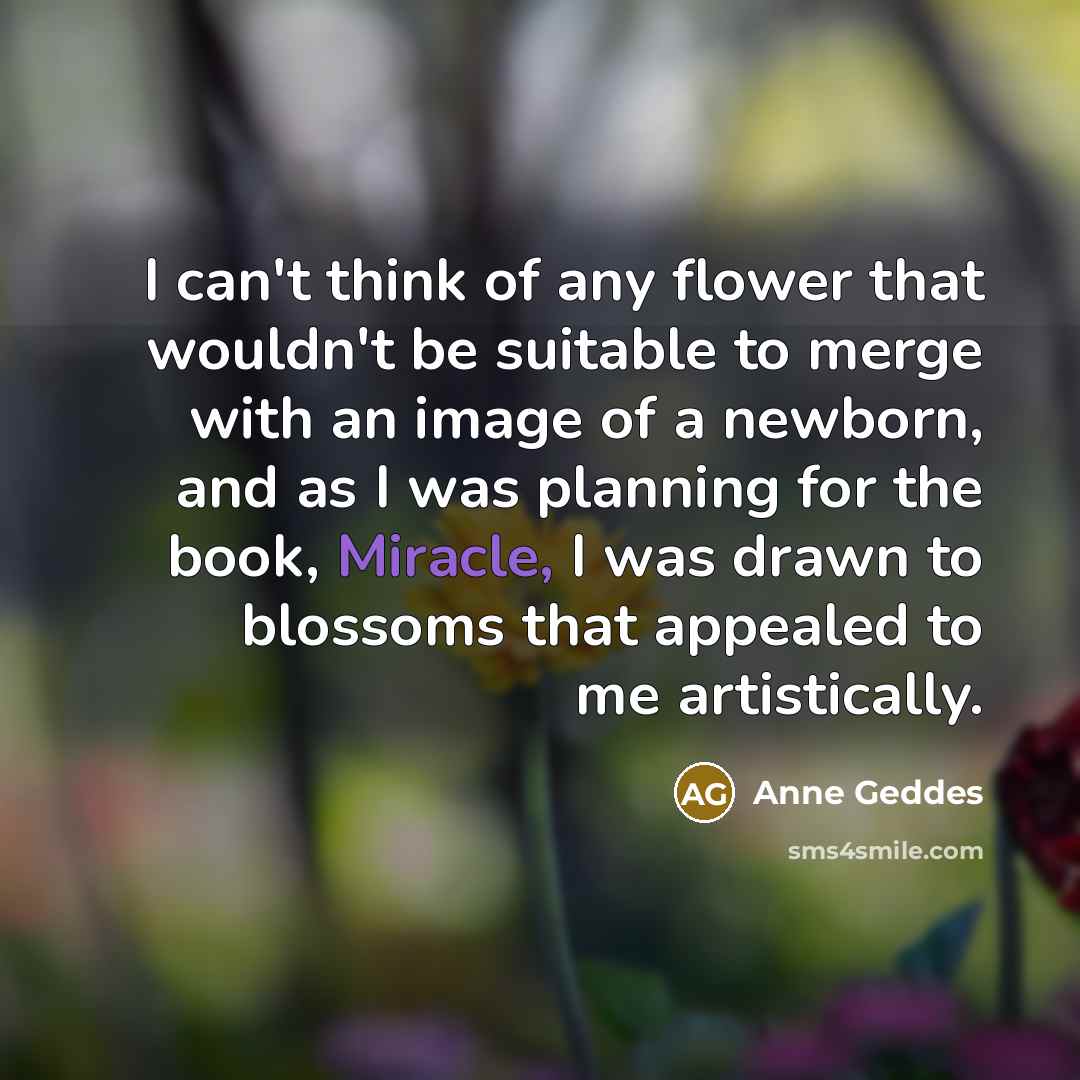“I can't think of any flower that wouldn't be suitable…” quote by Anne Geddes