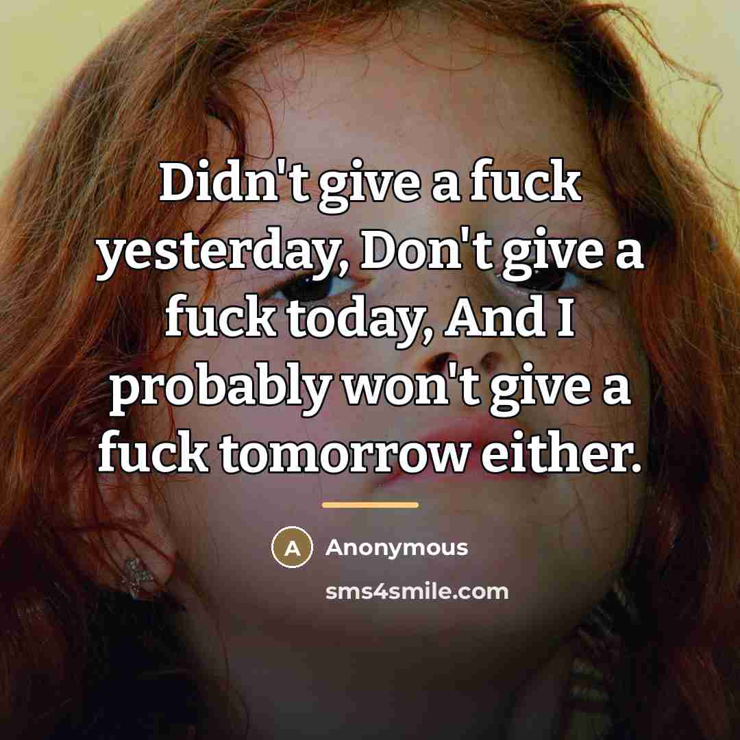 “Didn't give a fuck yesterday, Don't give a fuck today,…” quote by Anonymous