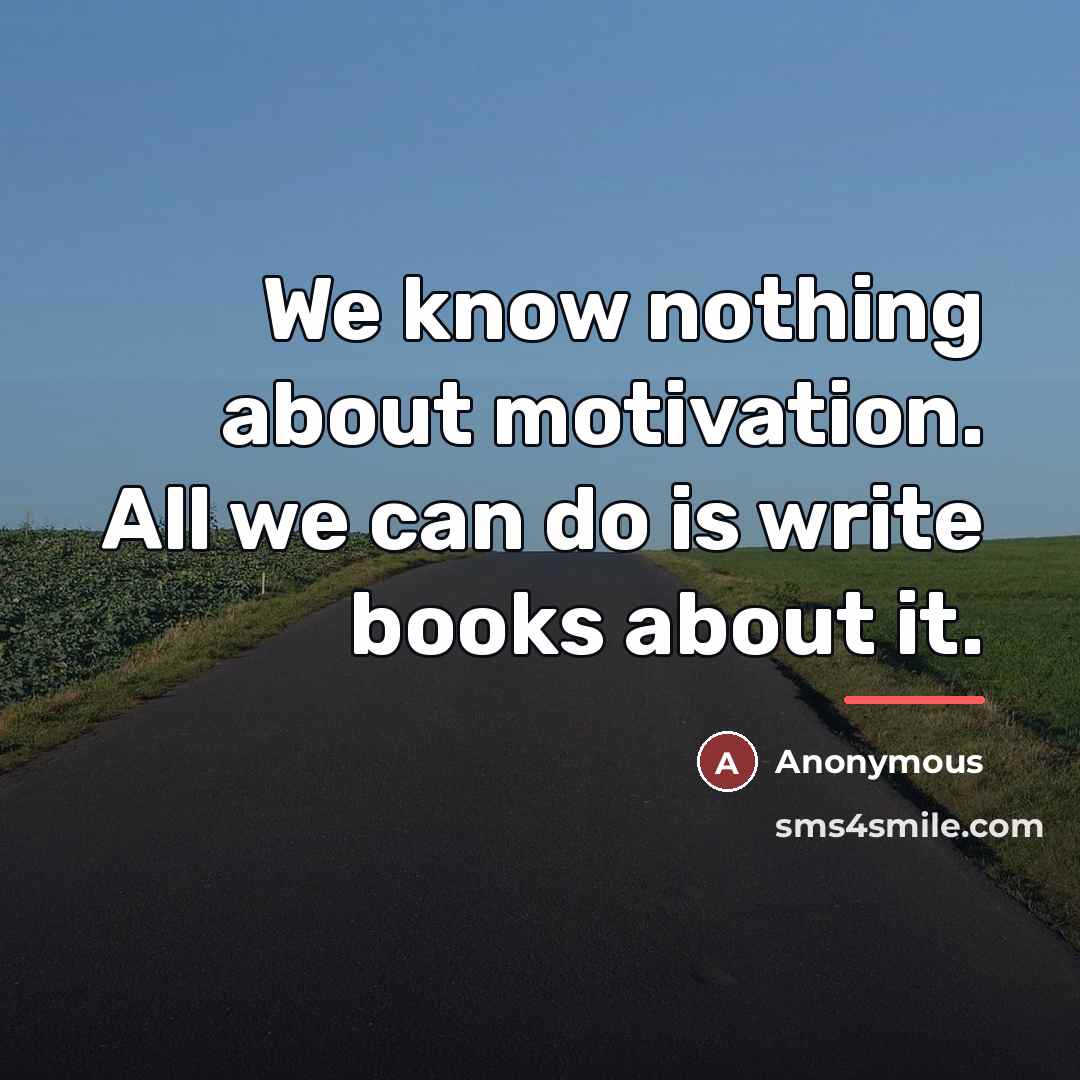 “We know nothing about motivation. All we can do is…” quote by Anonymous