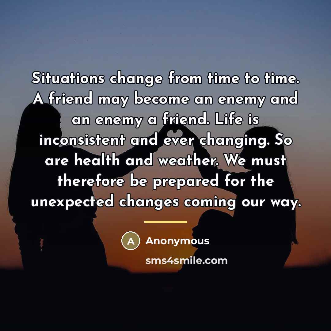 “Situations change from time to time. A friend may become…” quote by Anonymous