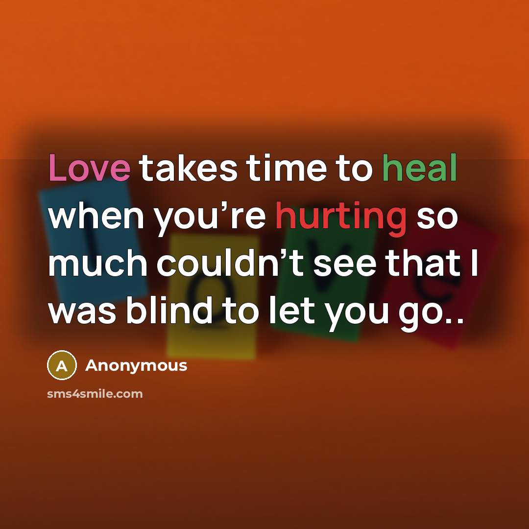 “Love takes time to heal when you're hurting so much couldn't see that I was blind to let you go..” quote by Anonymous