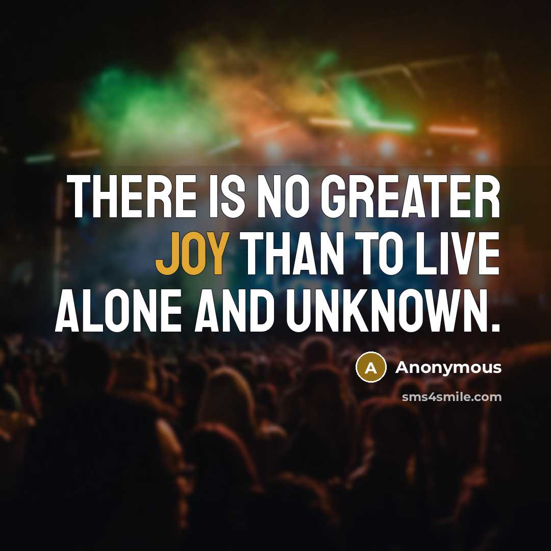 “There is no greater joy than to live alone and…” quote by Anonymous