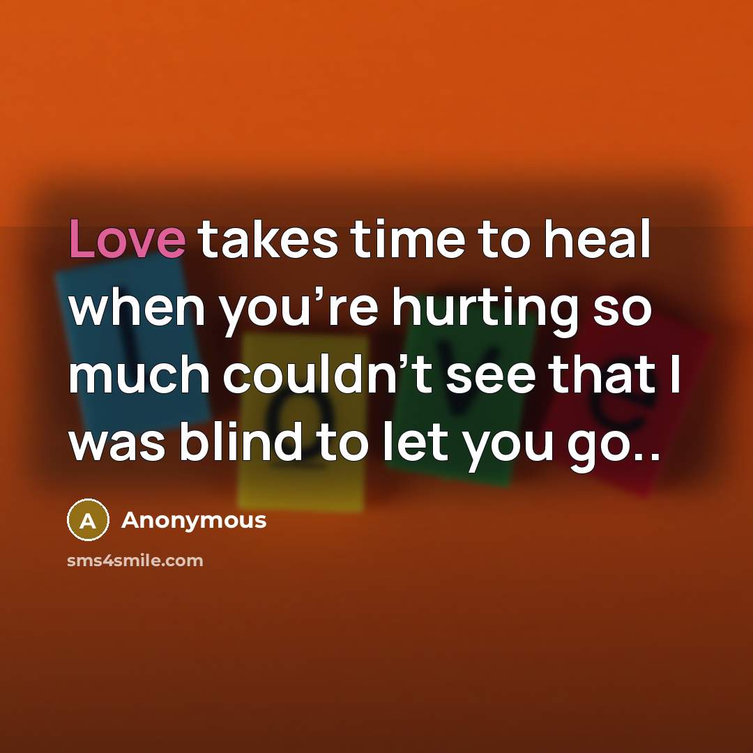 “Love takes time to heal when you're hurting so much…” quote by Anonymous