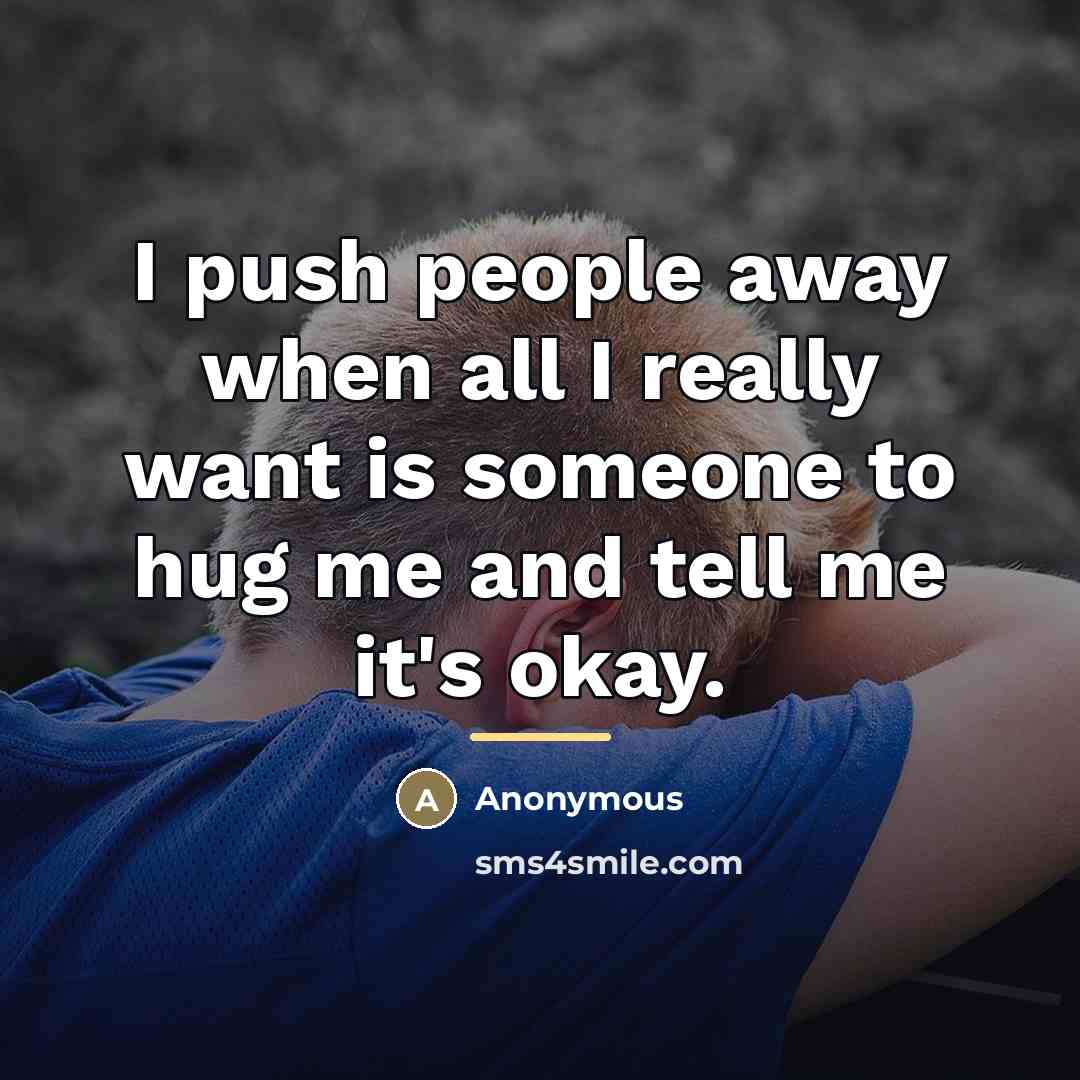 “I push people away when all I really want is…” quote by Anonymous