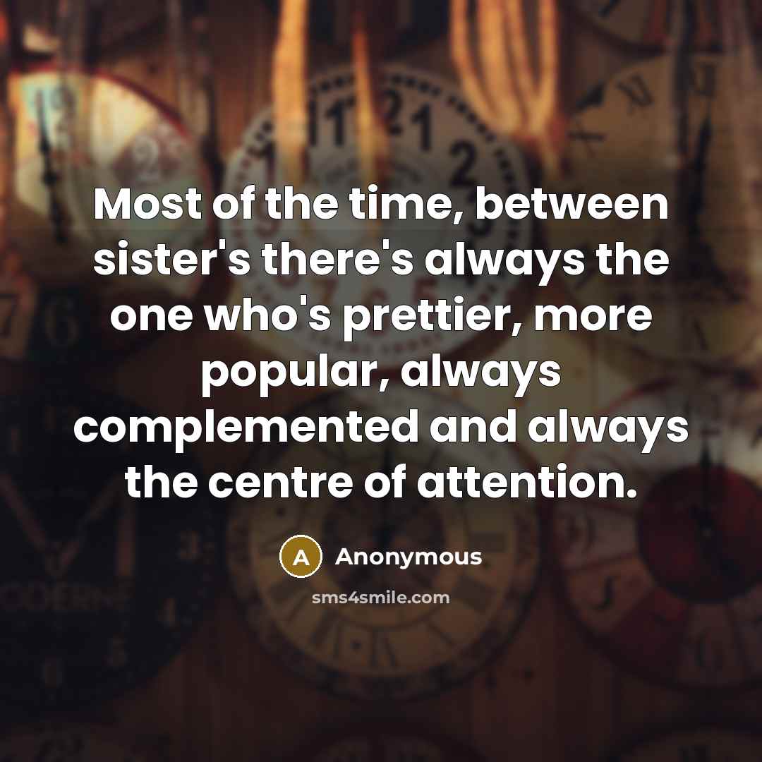 “Most of the time, between sister's there's always the one…” quote by Anonymous