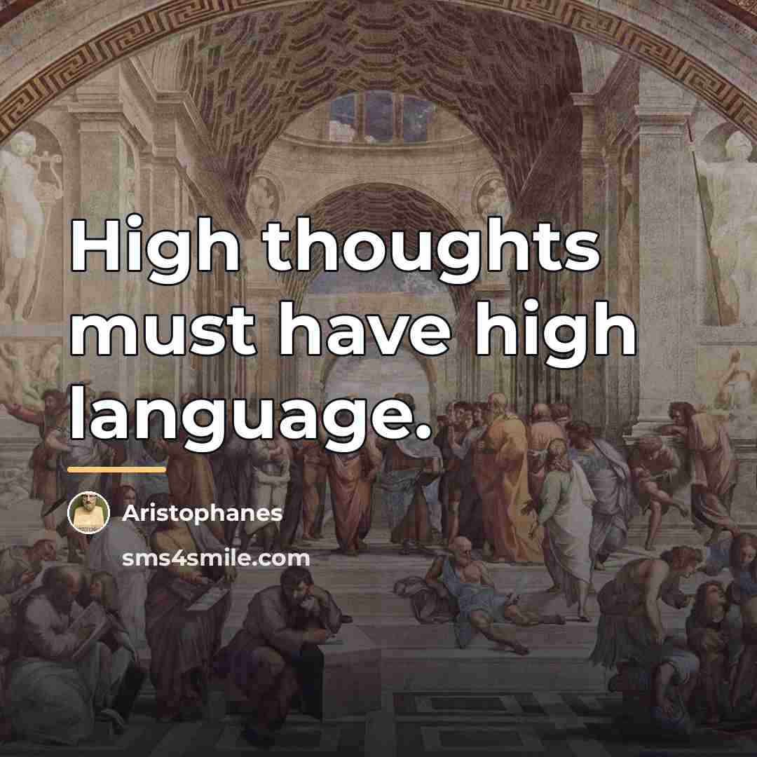 “High thoughts must have high language.…” quote by Aristophanes