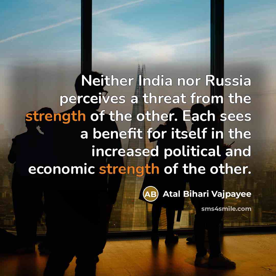 “Neither India nor Russia perceives a threat from the strength…” quote by Atal Bihari Vajpayee