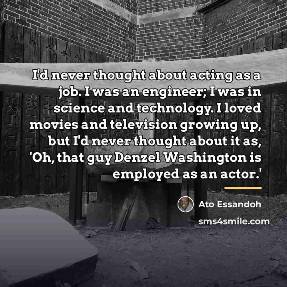 “I'd never thought about acting as a job. I was…” quote by Ato Essandoh