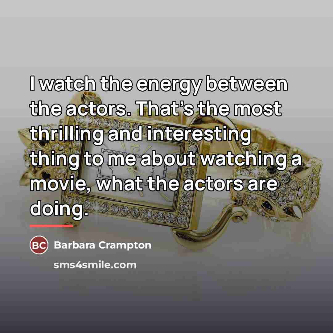 “I watch the energy between the actors. That's the most…” quote by Barbara Crampton