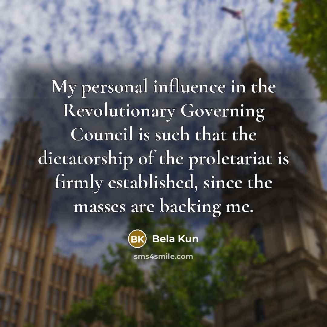 “My personal influence in the Revolutionary Governing Council is such…” quote by Bela Kun