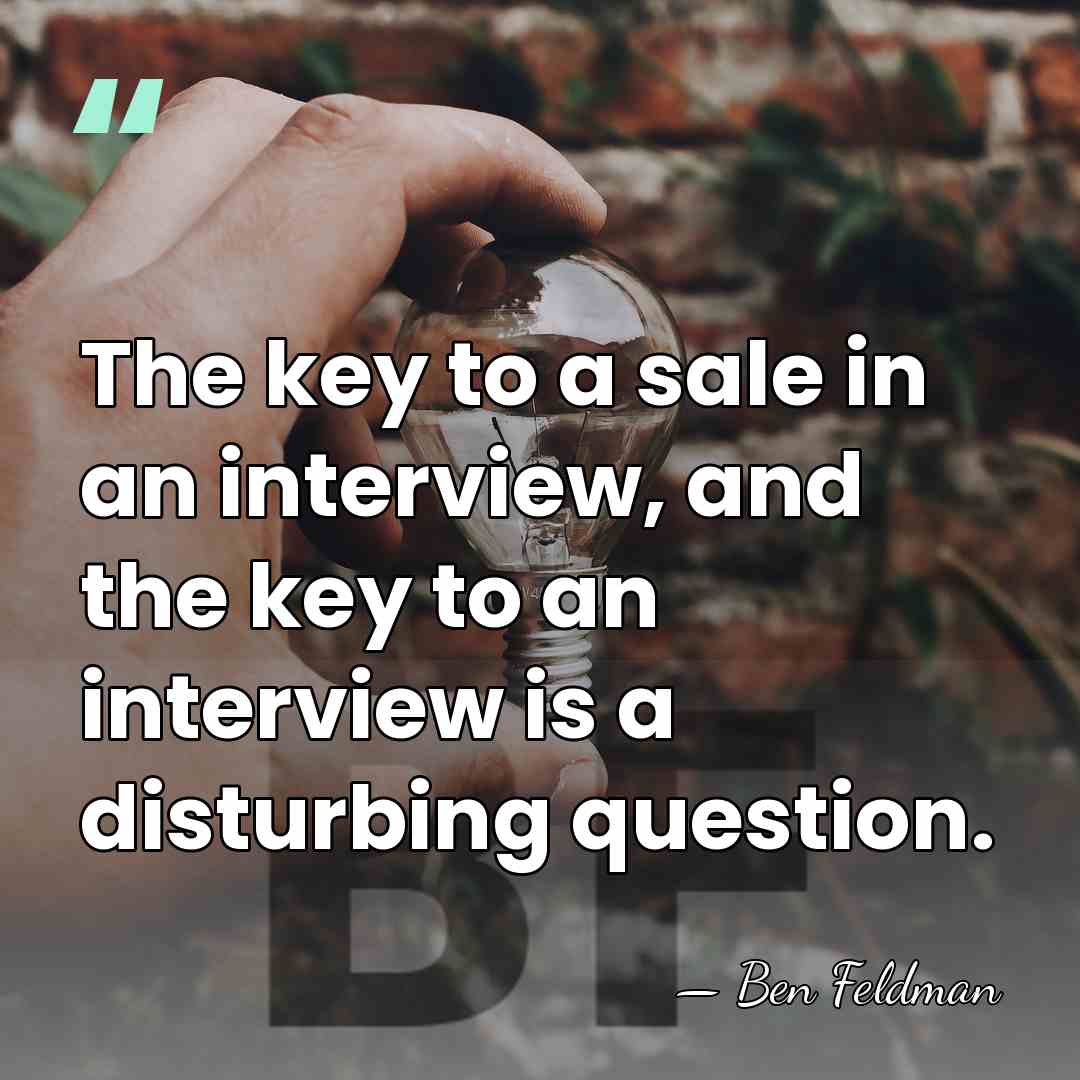 The key to a sale in an interview, and the key to&hellip; - Ben Feldman