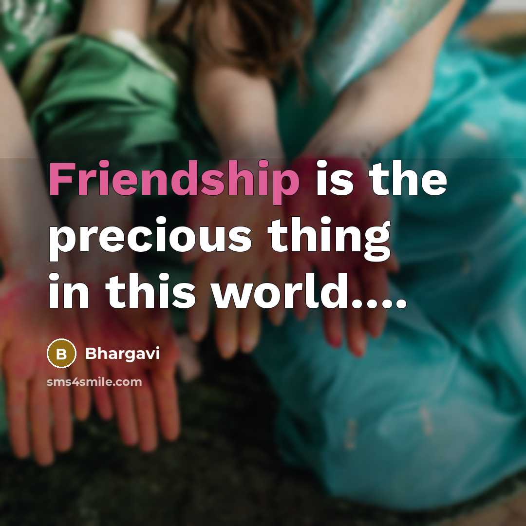 “Friendship is the precious thing in this world.........…” quote by Bhargavi